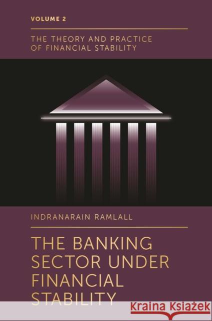 The Banking Sector Under Financial Stability Indranarain Ramlall (University of Mauritius, Mauritius) 9781787696822 Emerald Publishing Limited