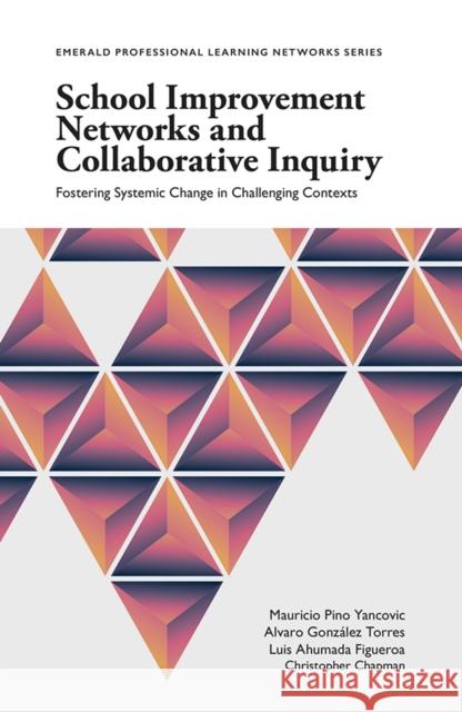 School Improvement Networks and Collaborative Inquiry: Fostering Systemic Change in Challenging Contexts Mauricio Yancovic Torres                                   Luis Figueroa 9781787697386 Emerald Publishing Limited