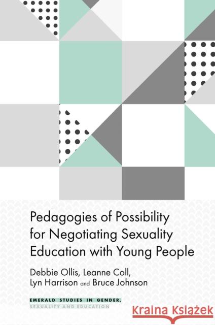 Pedagogies of Possibility for Negotiating Sexuality Education with Young People Debbie Ollis Leanne Coll Lyn Harrison 9781787697447