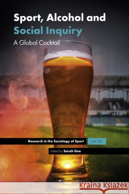Sport, Alcohol and Social Inquiry: A Global Cocktail Sarah Gee (University of Windsor, Canada) 9781787698420 Emerald Publishing Limited