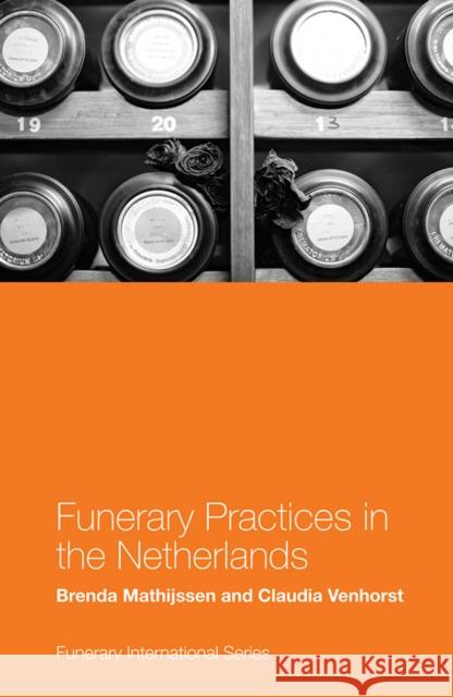 Funerary Practices in the Netherlands Brenda Mathijssen (University of Groningen, The Netherlands), Claudia Venhorst (Radboud University Nijmegen, The Netherl 9781787698765