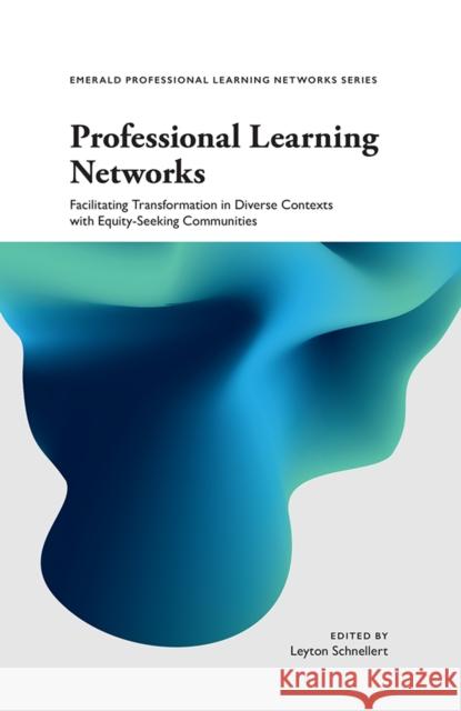 Professional Learning Networks: Facilitating Transformation in Diverse Contexts with Equity-Seeking Communities Leyton Schnellert 9781787698949 Emerald Publishing Limited
