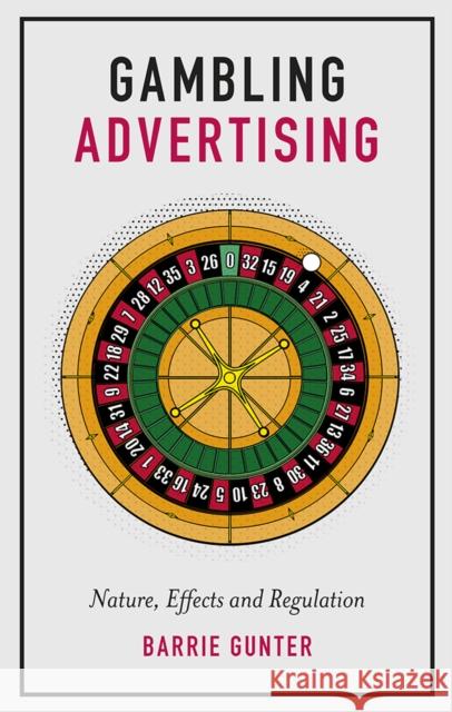 Gambling Advertising: Nature, Effects and Regulation Barrie Gunter (University of Leicester, UK) 9781787699243 Emerald Publishing Limited