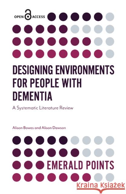 Designing Environments for People with Dementia: A Systematic Literature Review Alison Bowes Alison Dawson 9781787699748