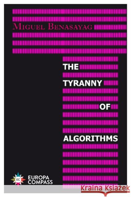 The Tyranny of Algorithms Miguel Benasayag 9781787702929 Europa Editions (UK) Ltd