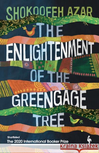 The Enlightenment of the Greengage Tree: SHORTLISTED FOR THE INTERNATIONAL BOOKER PRIZE 2020 Shokoofeh Azar 9781787703100