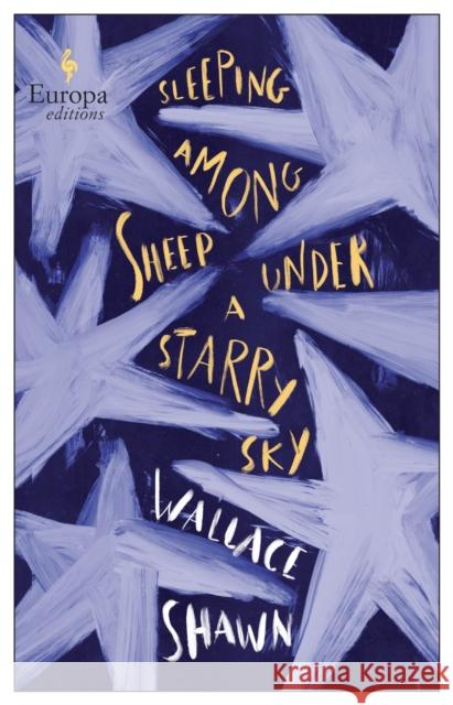 Sleeping Among Sheep Under a Starry Sky: Essays 1985-2021 Wallace Shawn 9781787703636 Europa Editions (UK) Ltd