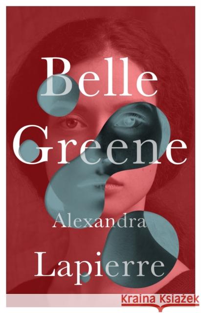 Belle Greene: She hid an incredible secret Alexandra Lapierre 9781787703827