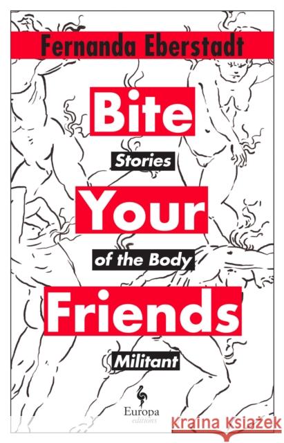 Bite Your Friends: Stories of the Body Militant Fernanda Eberstadt 9781787705029