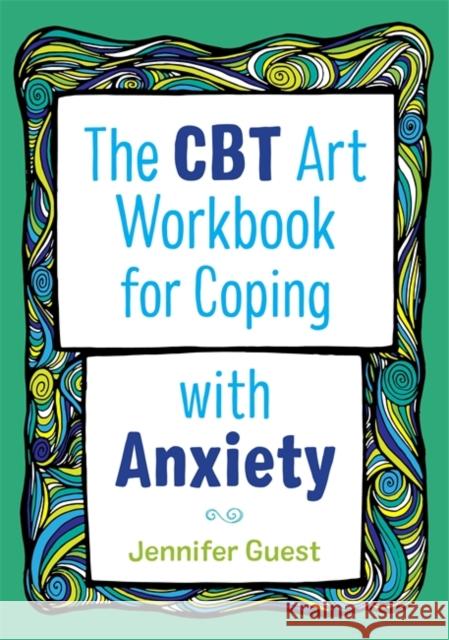 The CBT Art Workbook for Coping with Anxiety Jennifer Guest 9781787750128 Jessica Kingsley Publishers