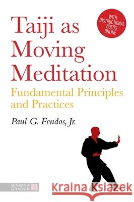 Taiji as Moving Meditation: Fundamental Principles and Practices Fendos, Paul 9781787750432 Singing Dragon