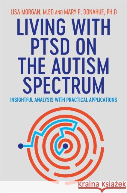 Living with PTSD on the Autism Spectrum: Insightful Analysis with Practical Applications Mary Donahue 9781787750500 Jessica Kingsley Publishers