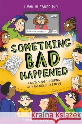 Something Bad Happened: A Kid's Guide to Coping With Events in the News Dawn, PhD Huebner 9781787750746