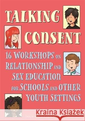 Talking Consent: 16 Workshops on Relationship and Sex Education for Schools and Other Youth Settings Wallis 9781787750814