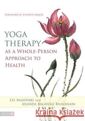 Yoga Therapy as a Whole-Person Approach to Health Ananda Balayog Lee Majewski 9781787750920 Jessica Kingsley Publishers