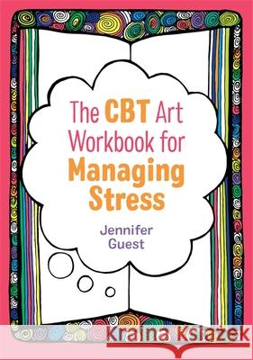 The CBT Art Workbook for Managing Stress Jennifer Guest 9781787750982