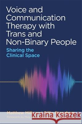 Voice and Communication Therapy with Trans and Non-Binary People: Sharing the Clinical Space Matthew Mills Gillie Stoneham Helen Greener 9781787751040