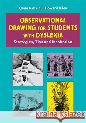 Observational Drawing for Students with Dyslexia: Strategies, Tips and Inspiration Qona Rankin Howard Riley 9781787751422 Jessica Kingsley Publishers