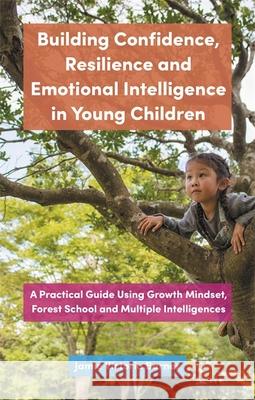 Building Confidence, Resilience and Emotional Intelligence in Young Children: A Practical Guide Using Growth Mindset, Forest School and Multiple Intel Jamie Victoria Barnes 9781787751606 Jessica Kingsley Publishers