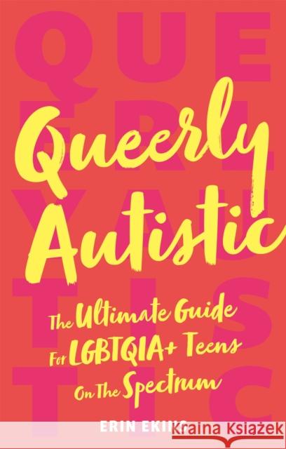 Queerly Autistic: The Ultimate Guide For LGBTQIA+ Teens On The Spectrum Erin Ekins 9781787751712 Jessica Kingsley Publishers