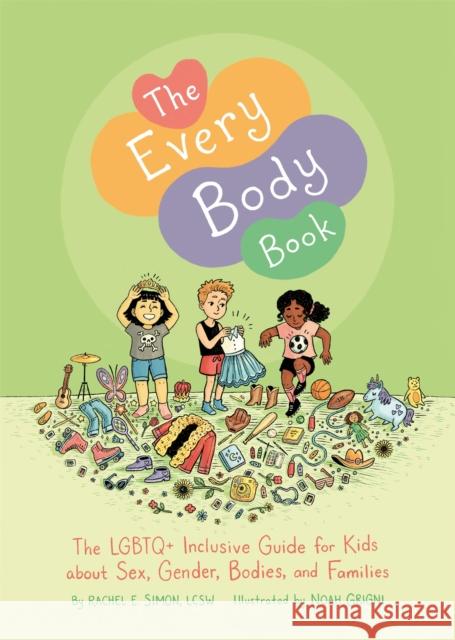 The Every Body Book: The LGBTQ+ Inclusive Guide for Kids about Sex, Gender, Bodies, and Families Rachel E. Simon 9781787751736 Jessica Kingsley Publishers
