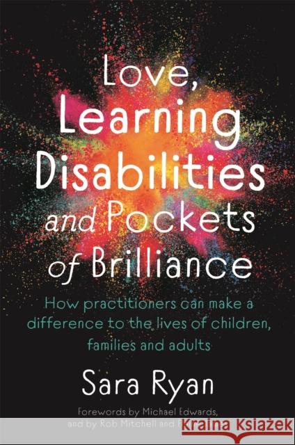 Love, Learning Disabilities and Pockets of Brilliance: How Practitioners Can Make a Difference to the Lives of Children, Families and Adults Sara Ryan 9781787751910 Jessica Kingsley Publishers