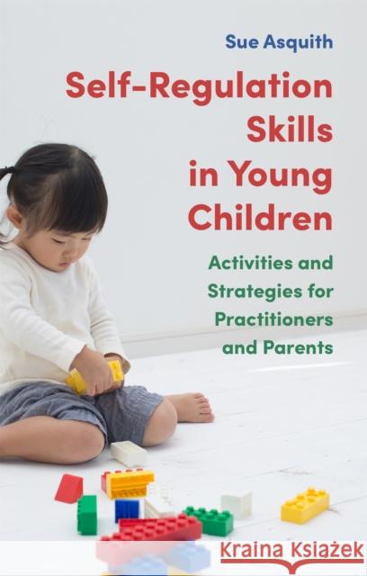 Self-Regulation Skills in Young Children: Activities and Strategies for Practitioners and Parents Sue Asquith 9781787751965 Jessica Kingsley Publishers