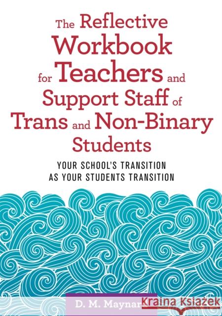 The Reflective Workbook for Teachers and Support Staff of Trans and Non-Binary Students: Your School's Transition as Your Students Transition D. M. Maynard 9781787752177 Jessica Kingsley Publishers