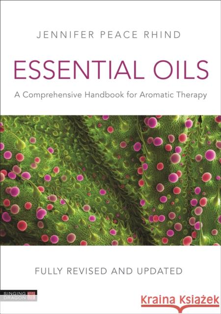 Essential Oils (Fully Revised and Updated 3rd Edition): A Comprehensive Handbook for Aromatic Therapy Jennifer Peace Peac 9781787752290 Singing Dragon
