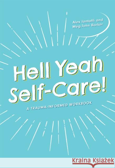 Hell Yeah Self-Care!: A Trauma-Informed Workbook Meg-John Barker Alex Iantaffi 9781787752450