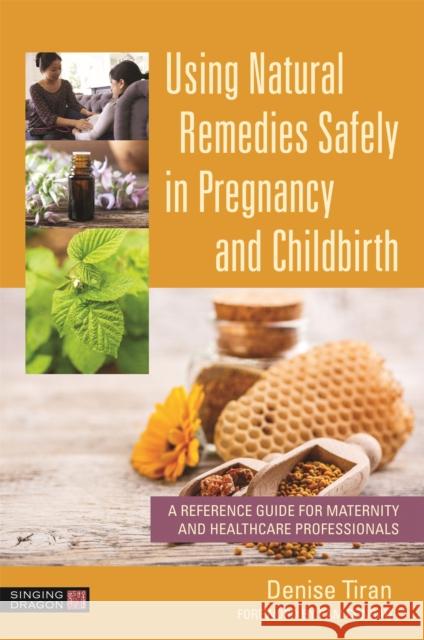 Using Natural Remedies Safely in Pregnancy and Childbirth: A Reference Guide for Maternity and Healthcare Professionals Denise Tiran Pam Conrad 9781787752528 Jessica Kingsley Publishers