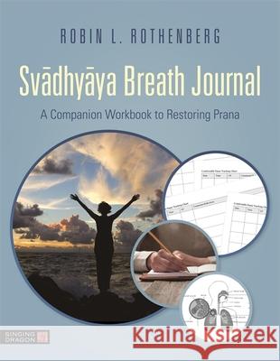 Svadhyaya Breath Journal: A Companion Workbook to Restoring Prana Robin L. Rothenberg 9781787752580 Singing Dragon