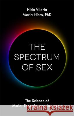 The Spectrum of Sex: The Science of Male, Female, and Intersex Maria Nieto Hida Viloria Alex Lee-Goldman 9781787752658