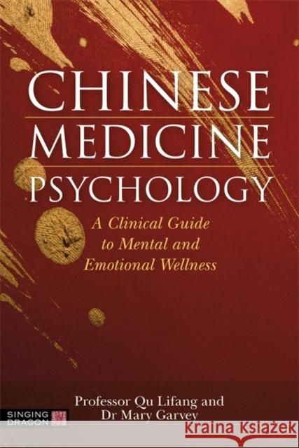 Chinese Medicine Psychology: A Clinical Guide to Mental and Emotional Wellness Mary Garvey Lifang Qu 9781787752764 Singing Dragon