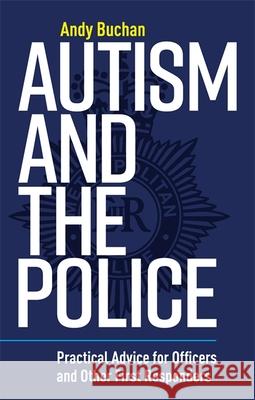 Autism and the Police: Practical Advice for Officers and Other First Responders Andrew Buchan 9781787752849 Jessica Kingsley Publishers