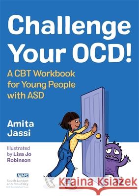 Challenge Your Ocd!: A CBT Workbook for Young People with Asd Amita Jassi Lisa Jo Robinson 9781787752863 Jessica Kingsley Publishers