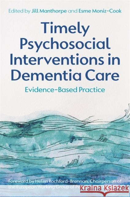 Timely Psychosocial Interventions in Dementia Care: Evidence-Based Practice Jill Manthorpe Esme Moniz-Cook 9781787753020