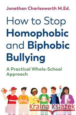 How to Stop Homophobic and Biphobic Bullying: A Practical Whole-School Approach Jonathan Charlesworth 9781787753068 Jessica Kingsley Publishers