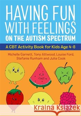Having Fun with Feelings on the Autism Spectrum: A CBT Activity Book for Kids Age 4-8 Michelle Garnett Tony Attwood Julia Cook 9781787753273