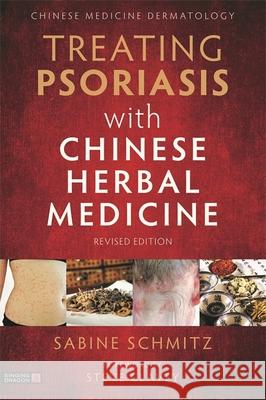 Treating Psoriasis with Chinese Herbal Medicine (Revised Edition): A Practical Handbook Schmitz, Sabine 9781787753495