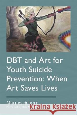 Dbt and Art for Youth Suicide Prevention: When Art Saves Lives Marney Schorr Rita M. Willey 9781787753532 Jessica Kingsley Publishers