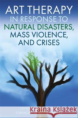 Art Therapy in Response to Natural Disasters, Mass Violence, and Crises Joseph Scarce Maricel Ocasio-Figueroa Maria Regina a. Alfonso 9781787754065