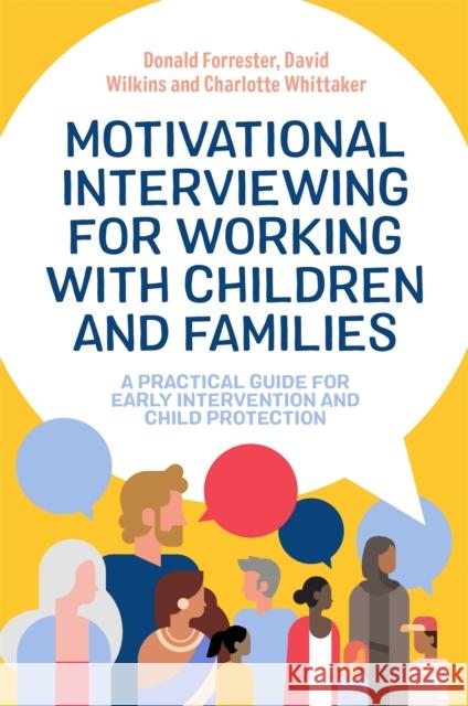 Motivational Interviewing for Working with Children and Families: A Practical Guide for Early Intervention and Child Protection Donald Forrester David Wilkins Charlotte Whittaker 9781787754089