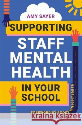 Supporting Staff Mental Health in Your School Amy Sayer Pooky Knightsmith 9781787754638