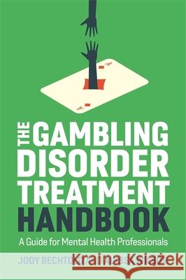 The Gambling Disorder Treatment Handbook: A Guide for Mental Health Professionals Jody Bechtold Alyssa Wilson 9781787755529 Jessica Kingsley Publishers