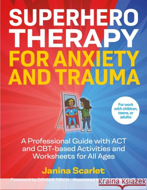 Superhero Therapy for Anxiety and Trauma: A Professional Guide with ACT and Cbt-Based Activities and Worksheets for All Ages Scarlet, Janina 9781787755543 Jessica Kingsley Publishers