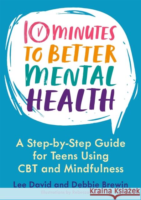 10 Minutes to Better Mental Health: A Step-by-Step Guide for Teens Using CBT and Mindfulness Debbie Brewin 9781787755567 Jessica Kingsley Publishers