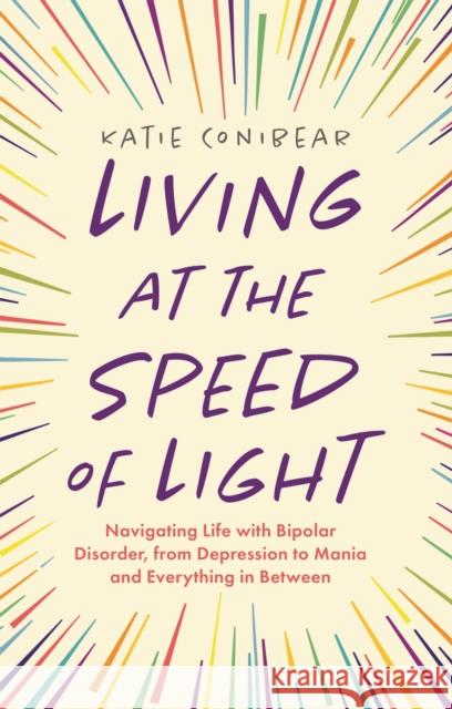 Living at the Speed of Light: Navigating Life with Bipolar Disorder, from Depression to Mania and Everything in Between Katie Conibear 9781787755574 Jessica Kingsley Publishers