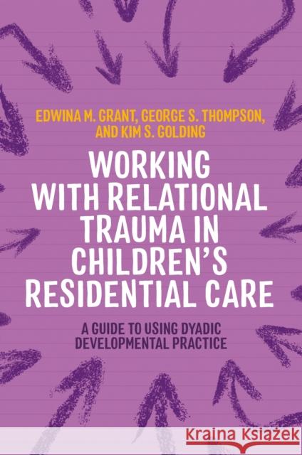 Working with Relational Trauma in Children's Residential Care: A Guide to Using Dyadic Developmental Practice  9781787755598 Jessica Kingsley Publishers