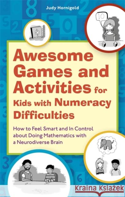 Awesome Games and Activities for Kids with Numeracy Difficulties: How to Feel Smart and in Control about Doing Mathematics with a Neurodiverse Brain Hornigold, Judy 9781787755635 Jessica Kingsley Publishers